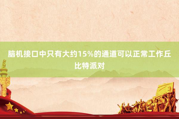 脑机接口中只有大约15%的通道可以正常工作丘比特派对