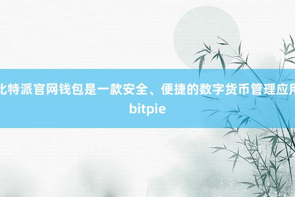 比特派官网钱包是一款安全、便捷的数字货币管理应用bitpie