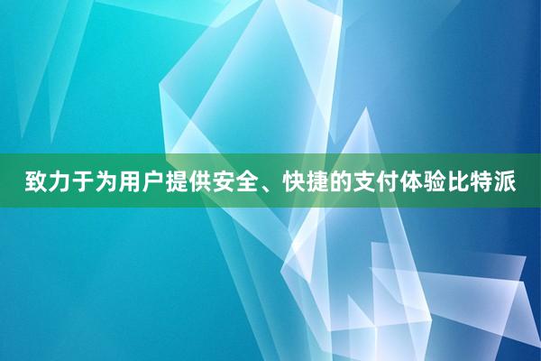 致力于为用户提供安全、快捷的支付体验比特派