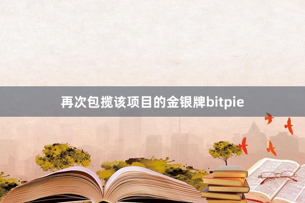 再次包揽该项目的金银牌bitpie