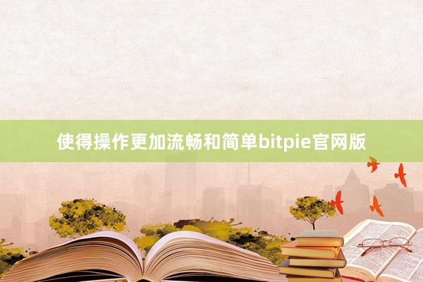 使得操作更加流畅和简单bitpie官网版