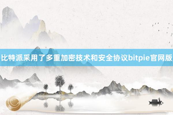 比特派采用了多重加密技术和安全协议bitpie官网版