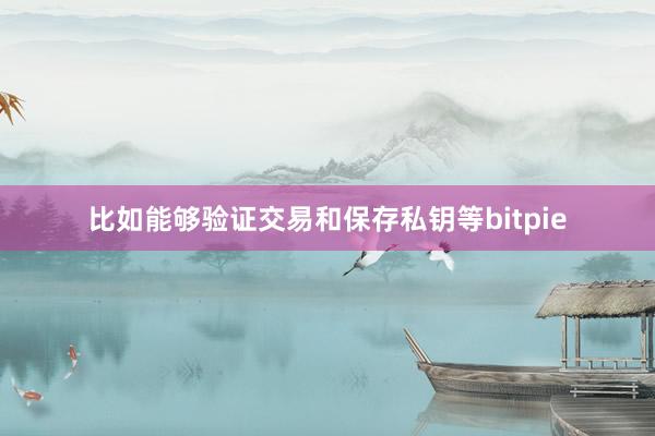 比如能够验证交易和保存私钥等bitpie