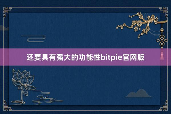 还要具有强大的功能性bitpie官网版