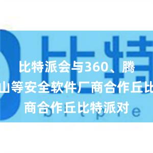 比特派会与360、腾讯、金山等安全软件厂商合作丘比特派对