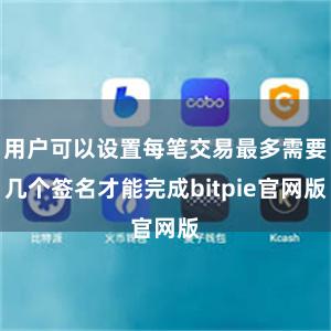 用户可以设置每笔交易最多需要几个签名才能完成bitpie官网版